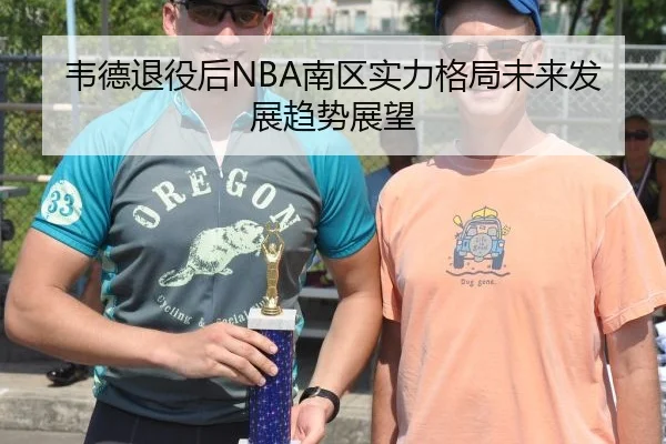 韦德退役后NBA南区实力格局未来发展趋势展望